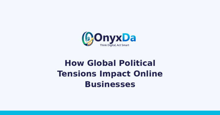 How Global Political Tensions Impact Online Businesses - Onyxda